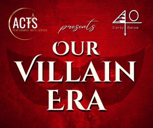 Red textured poster announcing 'Our Villain Era' with Acts Performing Arts Center presents on the left and the '40 Below' logo on the right.
